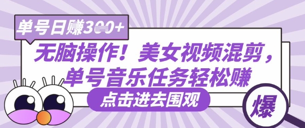 无脑操作！美女视频混剪，单号音乐任务轻松日入3张+-轻创终点站